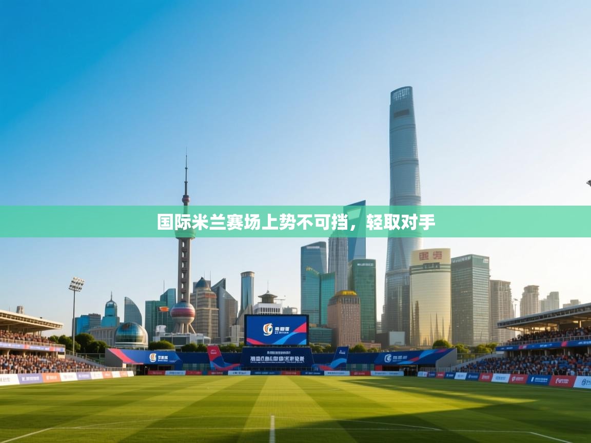 国际米兰赛场上势不可挡，轻取对手